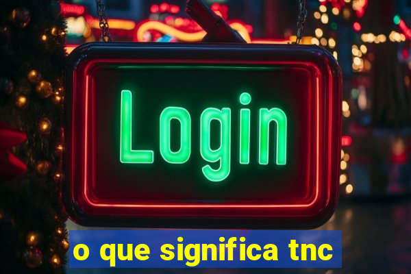 o que significa tnc